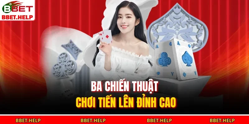 Tiến Lên Miền Nam – Đánh Bài Cao Tay, Ăn Tiền Cực Nhanh 3 Ba chiến thuật chơi tiến lên đỉnh cao