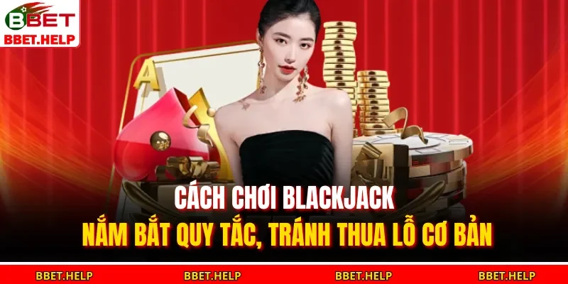 Cách chơi blackjack tuy đơn giản