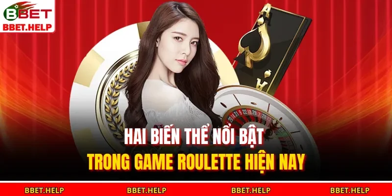 Hai biến thể nổi bật trong game Roulette hiện nay