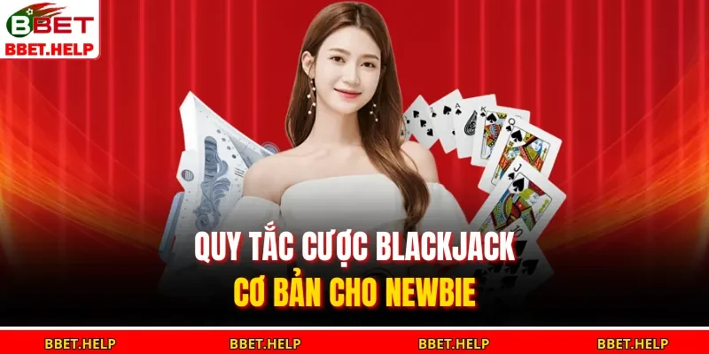 Quy tắc cược blackjack cơ bản cho newbie