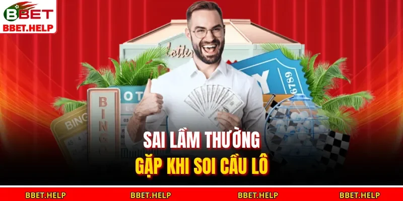 Soi Cầu Lô Đề – Dò Cầu Chính Xác, Tăng Tỷ Lệ Trúng Cao 3 Sai lầm thường gặp khi soi cầu lô