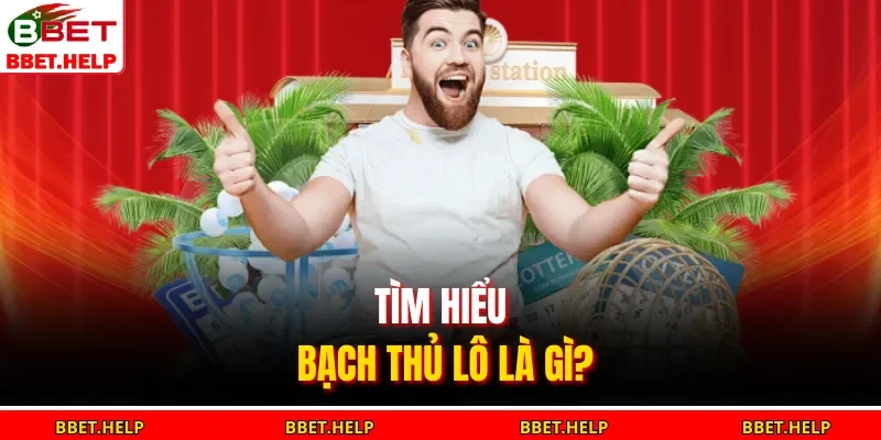 Tìm hiểu bạch thủ lô là gì?