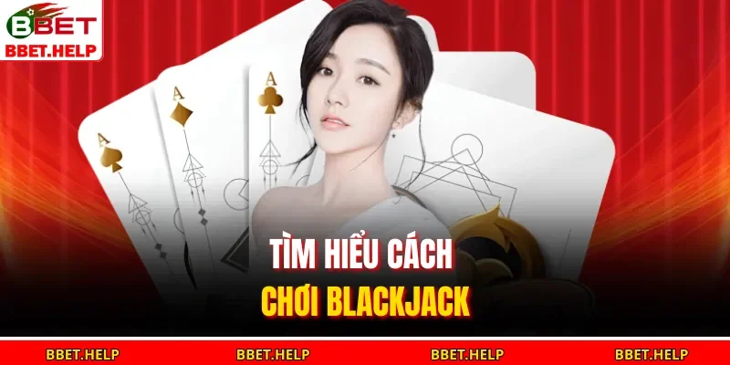 Tìm hiểu cách chơi blackjack